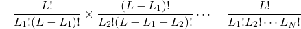 \[ = \frac{L!}{L_1! (L-L_1)!} \times \frac{(L-L_1)!}{L_2! (L-L_1-L_2)!} \cdots = \frac{L!}{L_1! L_2! \cdots L_N!} \]