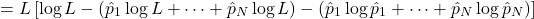 \[ = L\left[ \log L - (\hat{p}_1 \log L + \dots + \hat{p}_N \log L) - (\hat{p}_1 \log \hat{p}_1 + \cdots + \hat{p}_N \log \hat{p}_N) \right] \]