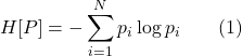 \[  H[P] = - \sum_{i=1}^N p_i \log p_i \quad \quad (1) \]